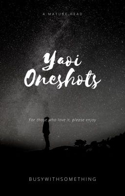 || Yaoi Oneshots ||