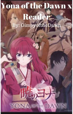 Yona of the Dawn x Reader (Discontinued)