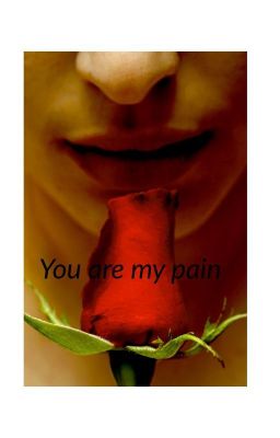 You are my pain