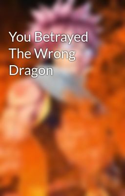 You Betrayed The Wrong Dragon 