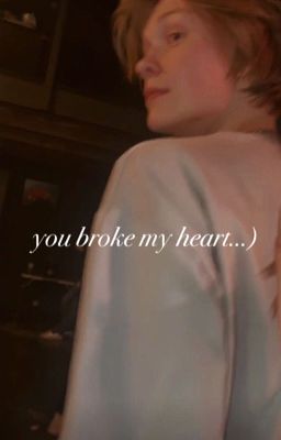 you broke my heart...)