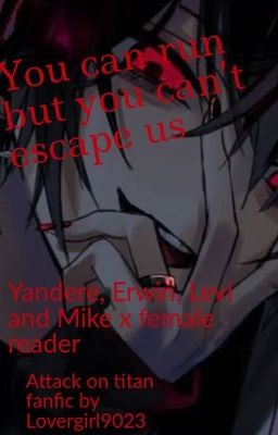 You can run but you can't escape us (yandere Erwin, Levi and Mike x female reade