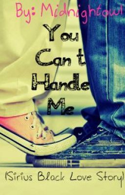 You Can't Handle Me (A Sirius Black Love Story)