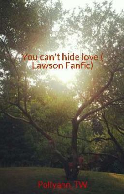 You can't hide love ( Lawson Fanfic) *Complete*