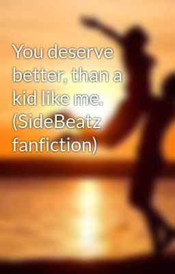 You deserve better, than a kid like me. (SideBeatz fanfiction)