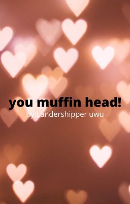 *+You Muffinhead!+*