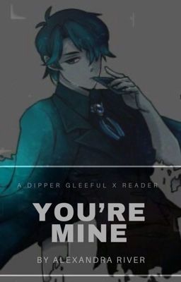 You're Mine || A Dipper Gleeful x Reader