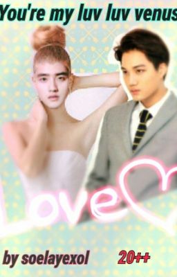 Read Stories YOU'RE MY LUV LUV VENUS (20+++) - TeenFic.Net