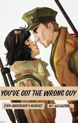 You've Got The Wrong Guy. [FALLOUT 4 x Reader]( MACCREADY x READER )