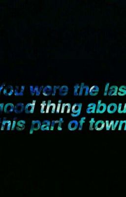 You Were The Last Good Thing, My Last Good Thing