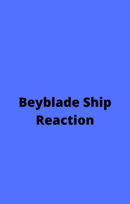 Your Author Reacts to Beyblade Ships