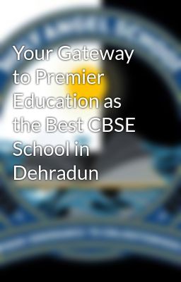 Your Gateway to Premier Education as the Best CBSE School in Dehradun