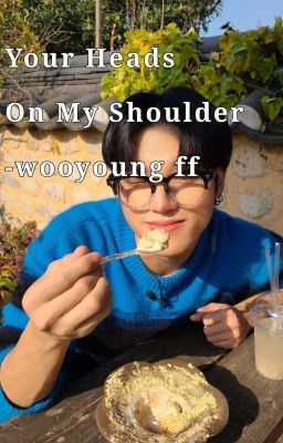 Your heads on my shoulder♡| Wooyoung Ateez ff [FINISHED]