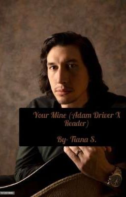 Your Mine (Adam Driver X Reader) 