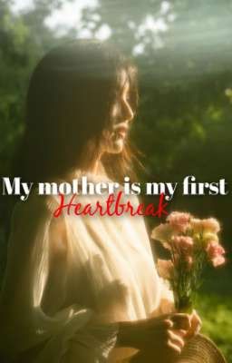 Your mother is your frist Heartbreak