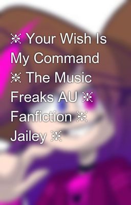 ❈ Your Wish Is My Command ❈ The Music Freaks AU ❈ Fanfiction ❈ Jailey ❈