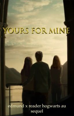 Yours for Mine ~  Sequel Edmund x Reader Hogwarts AU