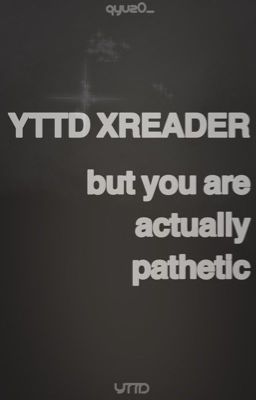 yttd xreader but you're pathetic