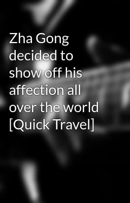 Zha Gong decided to show off his affection all over the world [Quick Travel]