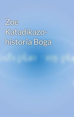 Zoe Katadikazo- historia Boga