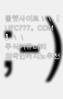 룰렛사이트＼＼【 UFC777。COM 】＼＼ 주식커뮤니티 외국인카지노추천