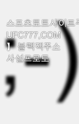 스포츠토토사이트주소【 UFC777,COM 】 블랙잭주소 사설프로토