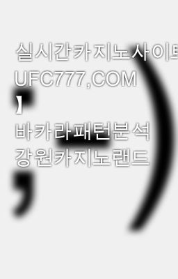 실시간카지노사이트주소【 UFC777,COM 】 바카라패턴분석 강원카지노랜드