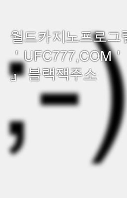 월드카지노프로그램『 ＇UFC777,COM＇ 』 블랙잭주소