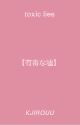 𝐭𝐨𝐱𝐢𝐜 𝐥𝐢𝐞𝐬'━【﻿有毒な嘘】