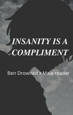 𝑰𝑵𝑺𝑨𝑵𝑰𝑻𝒀 𝑰𝑺 𝑨 𝑪𝑶𝑴𝑷𝑳𝑰𝑴𝑬𝑵𝑻 (Ben Drowned x Male Reader)
