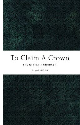 To Claim A Crown Book Two: The Winter Harbinger (Complete)
